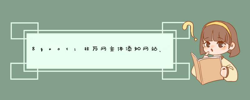 "非万网主体添加网站、申请接入真实性核验要求 ",第1张