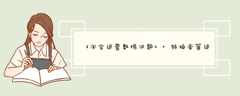 【淘宝运营数据问题】 转换率等运营等公式怎么算啊 求教运营前辈... 感激不尽！,第1张