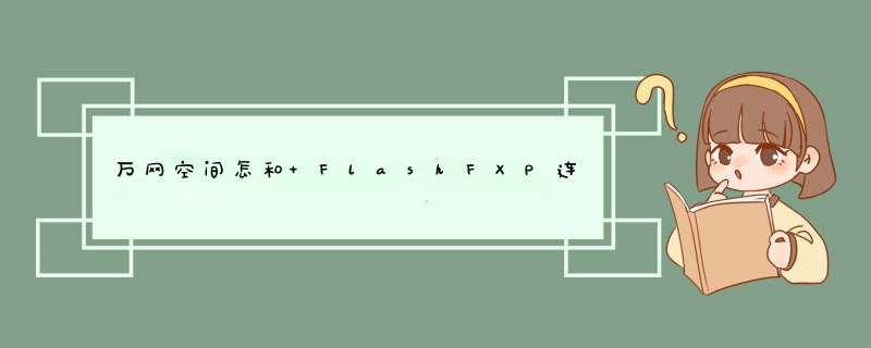 万网空间怎和 FlashFXP连接起来 急急急急急急急,第1张