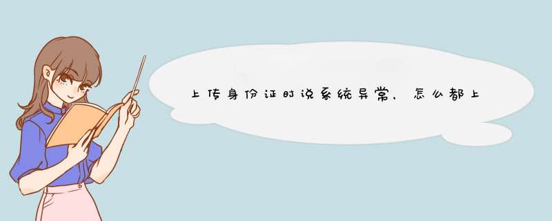 上传身份证时说系统异常，怎么都上传不成功,第1张