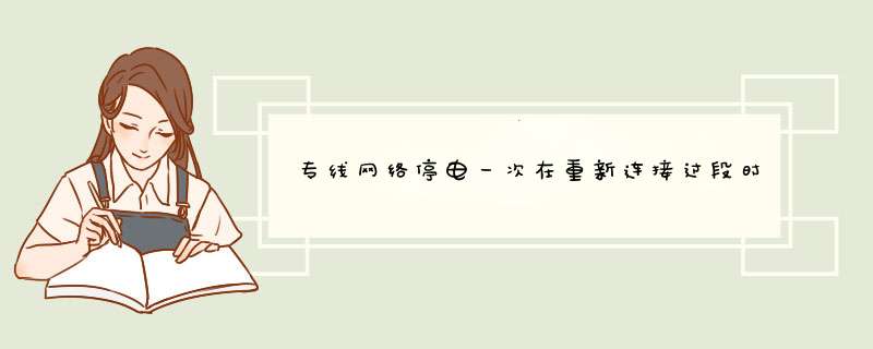 专线网络停电一次在重新连接过段时间又会断网一次这么回事,第1张