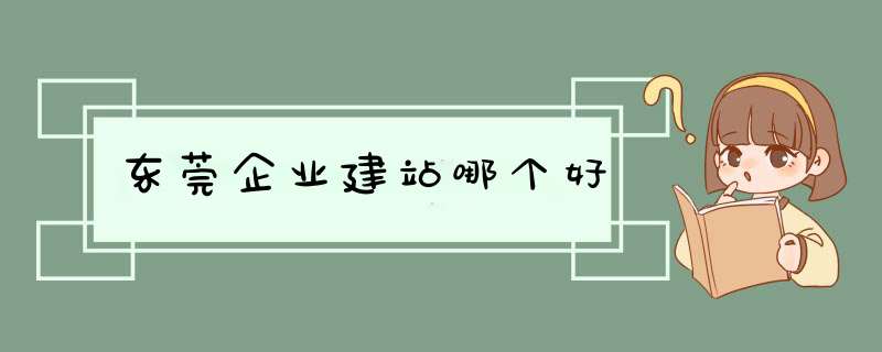 东莞企业建站哪个好,第1张