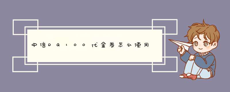 中信DQ100代金券怎么使用,第1张