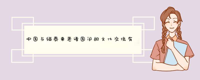 中国与缅泰柬老诸国间的文化交流有哪些？,第1张