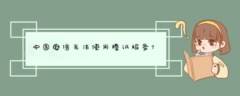 中国电信无法使用腾讯服务？,第1张