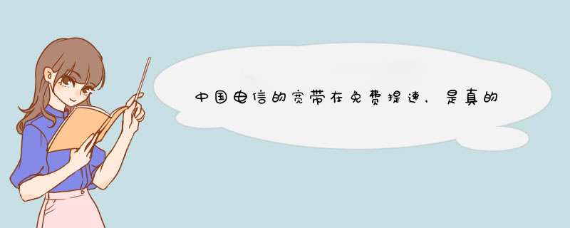 中国电信的宽带在免费提速，是真的吗？,第1张