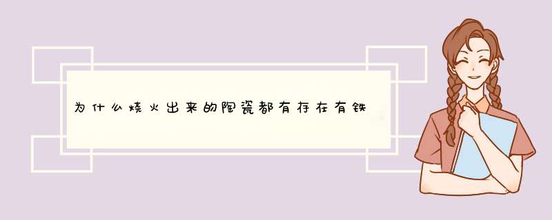 为什么烧火出来的陶瓷都有存在有铁点，针孔，杂质，脱釉，裂缝等等一些常见问题？,第1张