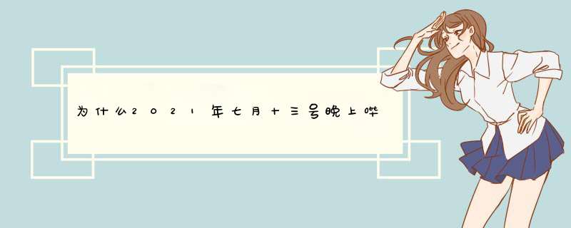 为什么2021年七月十三号晚上哔哩哔哩崩了?,第1张