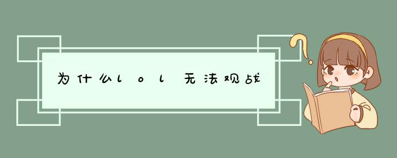 为什么lol无法观战,第1张