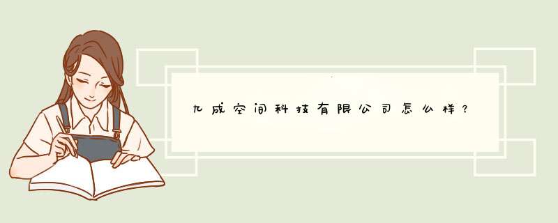 九成空间科技有限公司怎么样？,第1张