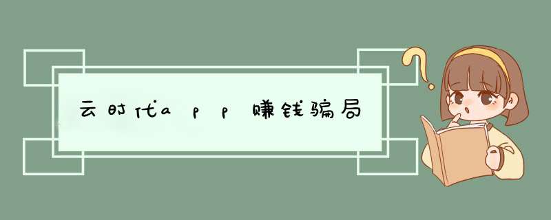 云时代app赚钱骗局,第1张