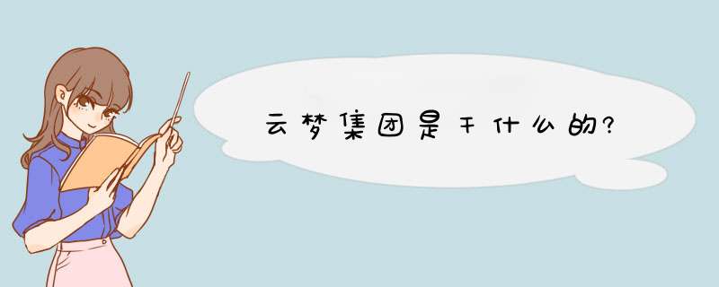 云梦集团是干什么的?,第1张