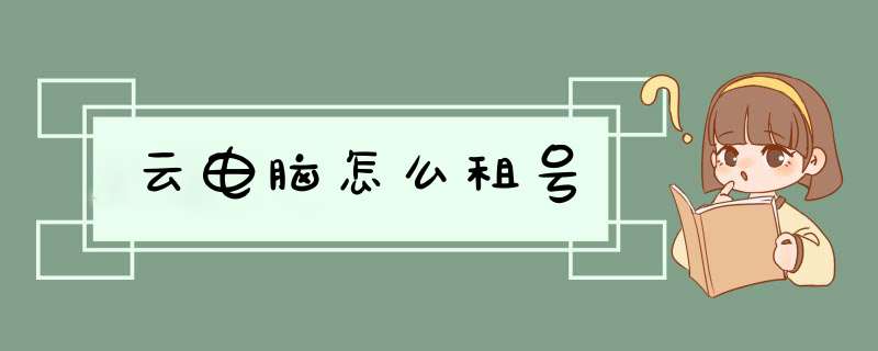 云电脑怎么租号,第1张