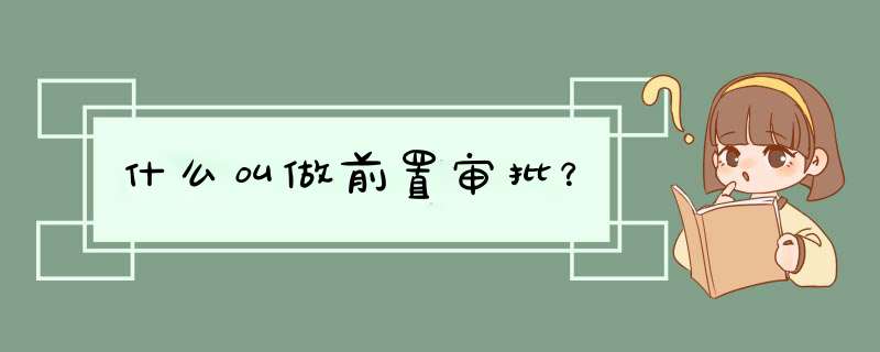 什么叫做前置审批？,第1张