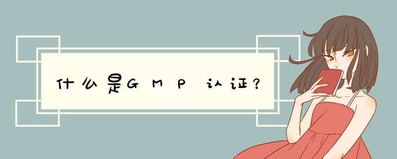 什么是GMP认证？,第1张