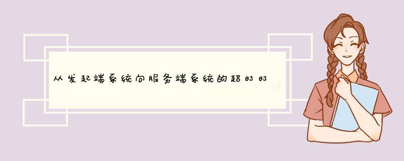 从发起端系统向服务端系统的超时时间设置,第1张