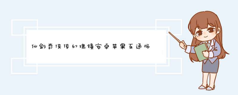 仙剑奇侠传幻璃镜安卓苹果互通吗 幻璃镜安卓IOS互通问题详解,第1张