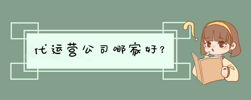 代运营公司哪家好？,第1张