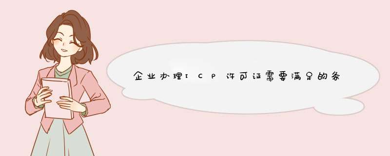 企业办理ICP许可证需要满足的条件？,第1张