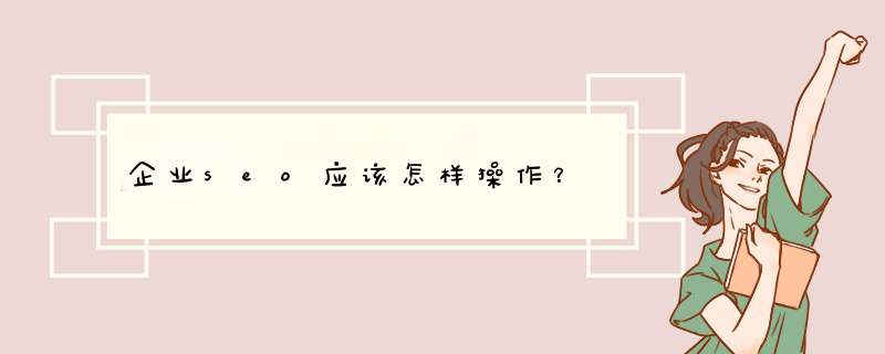 企业seo应该怎样操作？,第1张