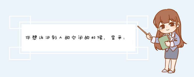 你想访问别人的空间的时候，显示：“该用户尚未开通空间”是什么意思？,第1张