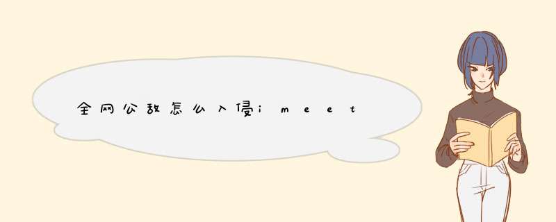 全网公敌怎么入侵imeet,第1张