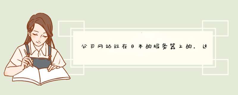 公司网站放在日本的服务器上的。这个月突然网站在国内打不开了。,第1张