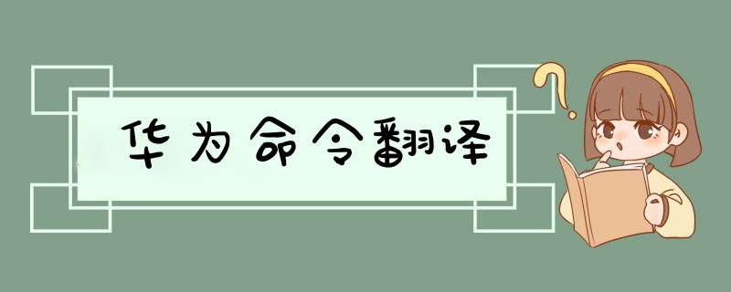 华为命令翻译,第1张