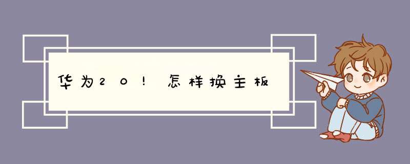 华为20!怎样换主板,第1张