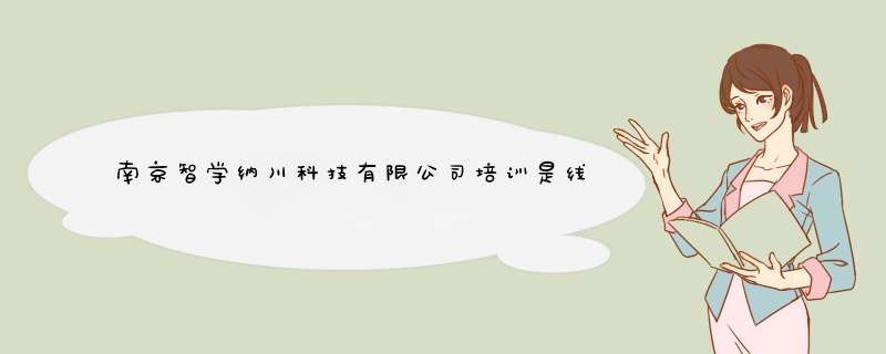 南京智学纳川科技有限公司培训是线下的吗？具体情况怎么样呢？,第1张