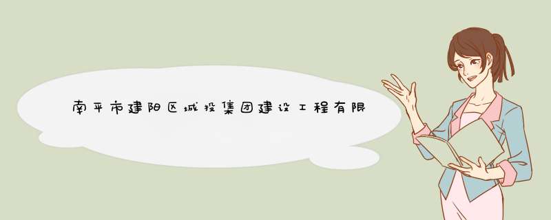 南平市建阳区城投集团建设工程有限公司怎么样,第1张