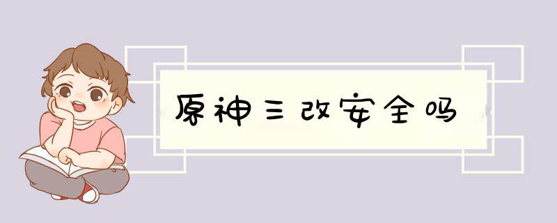 原神三改安全吗,第1张