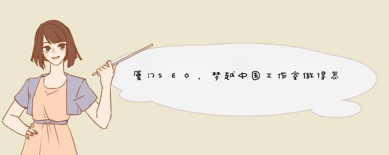 厦门SEO，梦越中国工作室做得怎么样？,第1张