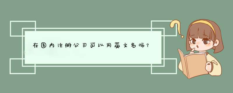 在国内注册公司可以用英文名吗？,第1张