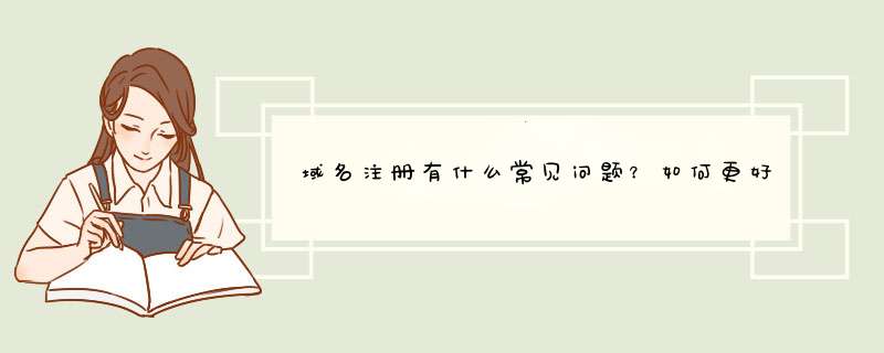 域名注册有什么常见问题？如何更好地注册域名？,第1张