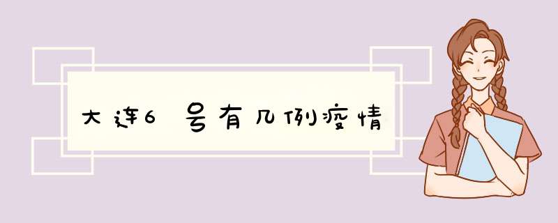 大连6号有几例疫情,第1张