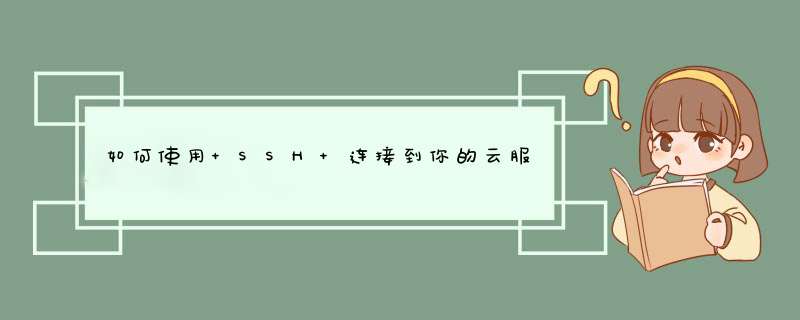 如何使用 SSH 连接到你的云服务器,第1张