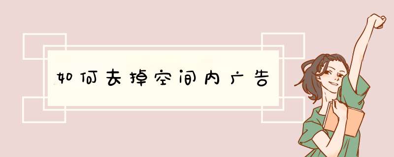 如何去掉空间内广告,第1张