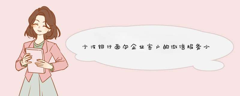 宁波银行面向企业客户的微信服务小程序叫什么名字?,第1张