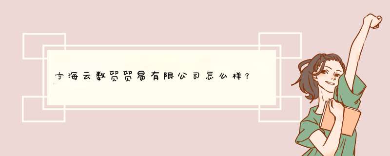 宁海云数贸贸易有限公司怎么样？,第1张