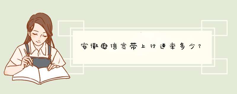 安徽电信宽带上行速率多少？,第1张