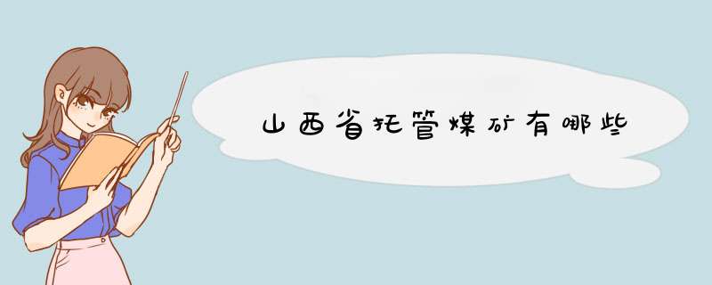 山西省托管煤矿有哪些,第1张