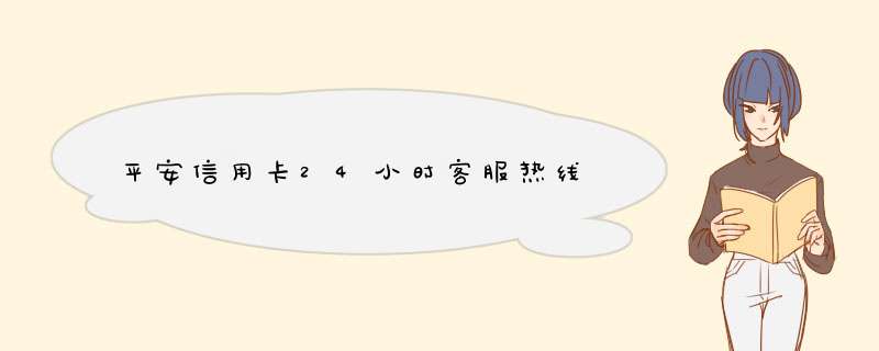 平安信用卡24小时客服热线,第1张