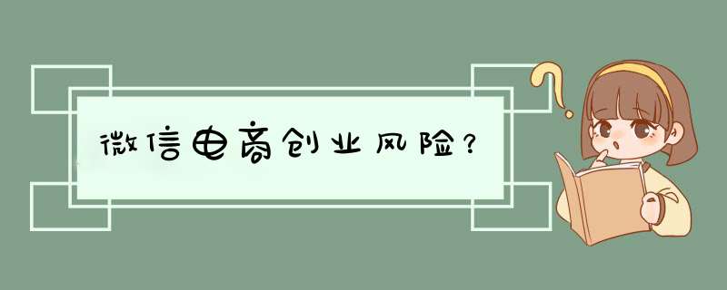 微信电商创业风险？,第1张