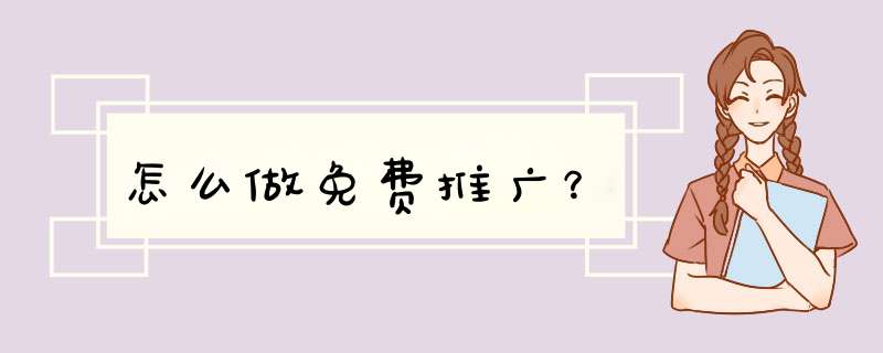 怎么做免费推广？,第1张