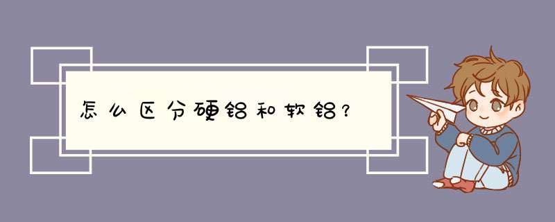 怎么区分硬铝和软铝？,第1张