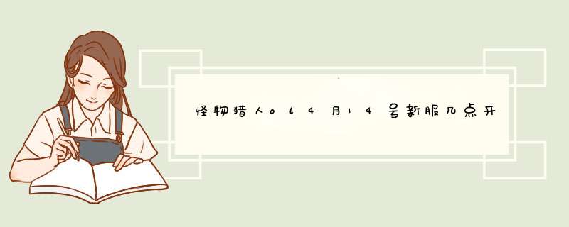 怪物猎人ol4月14号新服几点开放 枫叶溪流新区活动有哪些,第1张