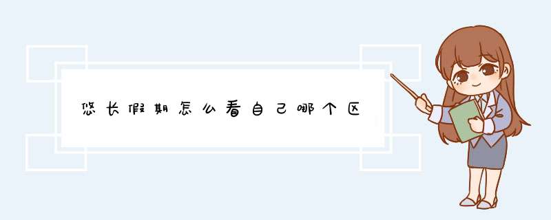 悠长假期怎么看自己哪个区,第1张