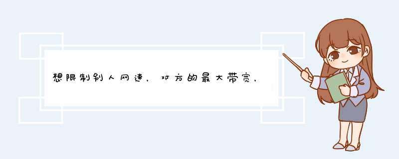 想限制别人网速，对方的最大带宽，最小带宽，上下行带宽应该怎么设置？,第1张