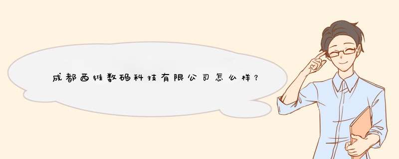 成都西维数码科技有限公司怎么样？,第1张